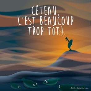 Céteau, c’est beaucoup trop tôt - C'est tôt, c’est beaucoup trop tôt