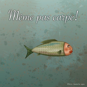 Même pas carpe